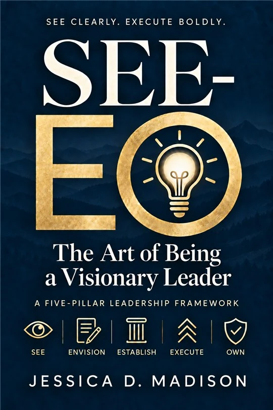 SEE-EO: The Art of Being a Visionary Leader by Jessica D. Madison