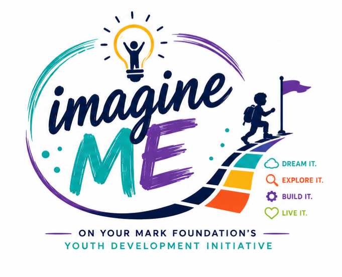 Imagine Me — On Your Mark Foundation’s youth development initiative. Dream it. Explore it. Build it. Live it.